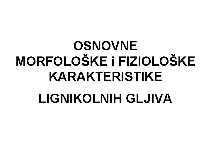 OSNOVNE MORFOLOŠKE i FIZIOLOŠKE KARAKTERISTIKE LIGNIKOLNIH GLJIVA 