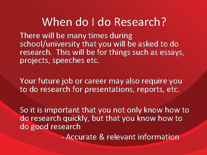 When do I do Research? There will be many times during school/university that you