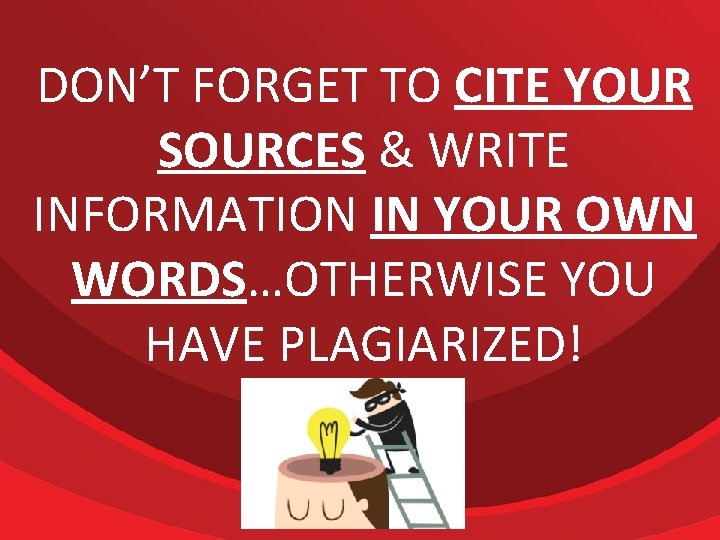 DON’T FORGET TO CITE YOUR SOURCES & WRITE INFORMATION IN YOUR OWN WORDS…OTHERWISE YOU