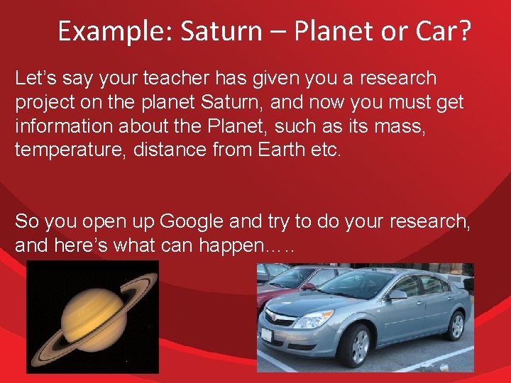 Example: Saturn – Planet or Car? Let’s say your teacher has given you a