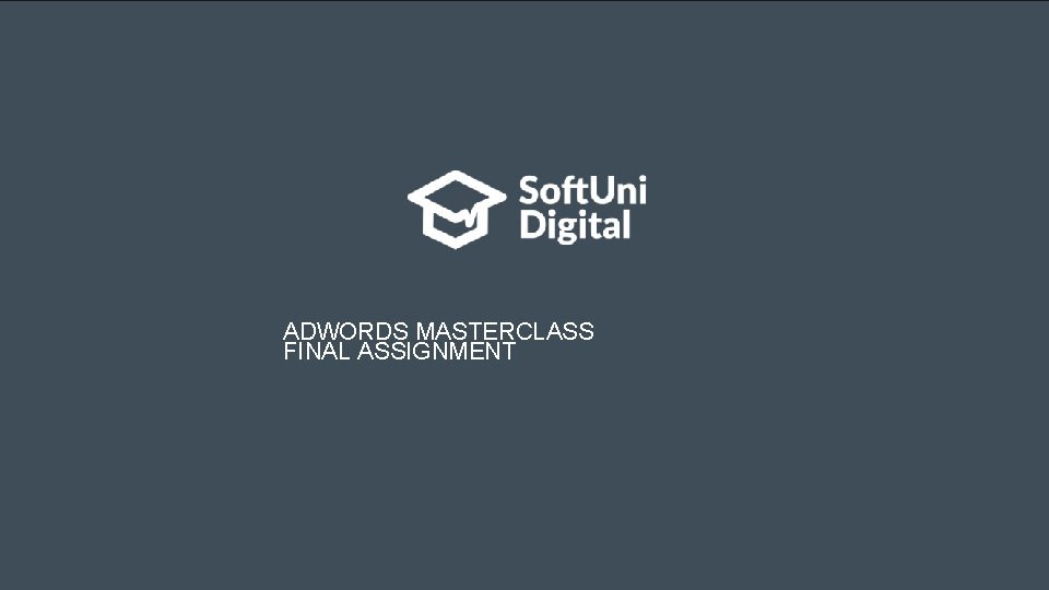 ADWORDS MASTERCLASS FINAL ASSIGNMENT 