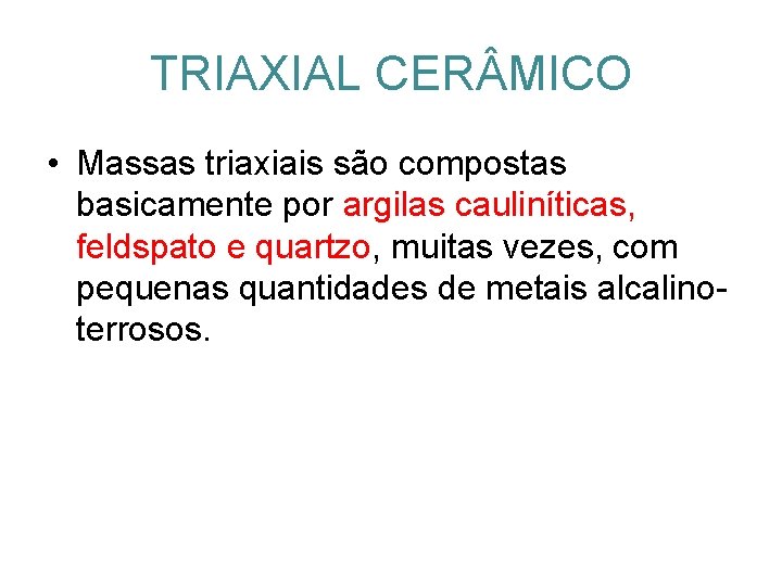 TRIAXIAL CER MICO • Massas triaxiais são compostas basicamente por argilas cauliníticas, feldspato e