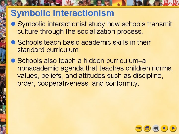 Symbolic Interactionism l Symbolic interactionist study how schools transmit culture through the socialization process.
