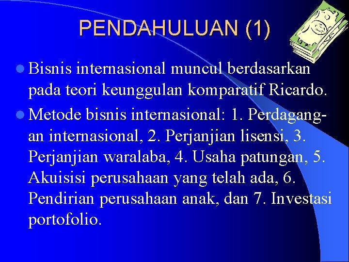 PENDAHULUAN (1) l Bisnis internasional muncul berdasarkan pada teori keunggulan komparatif Ricardo. l Metode