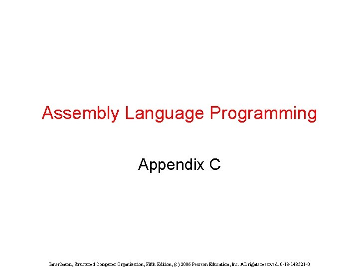 Assembly Language Programming Appendix C Tanenbaum, Structured Computer Organization, Fifth Edition, (c) 2006 Pearson