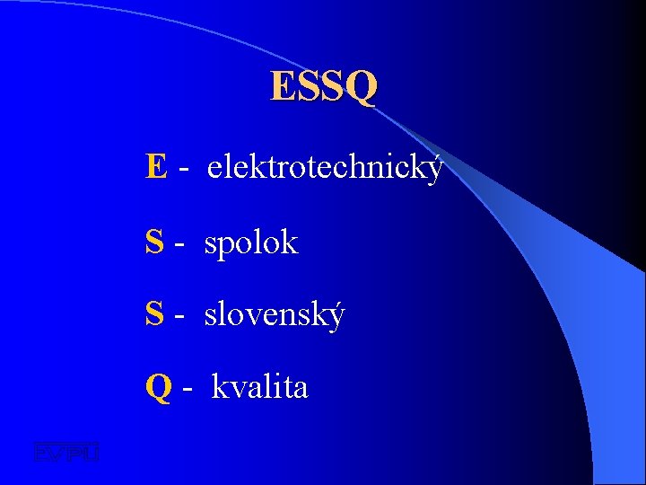 ESSQ E - elektrotechnický S - spolok S - slovenský Q - kvalita 