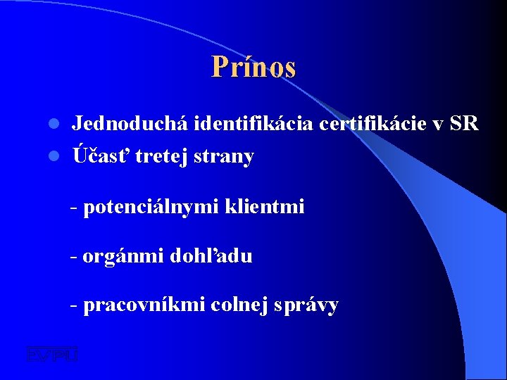 Prínos Jednoduchá identifikácia certifikácie v SR l Účasť tretej strany l - potenciálnymi klientmi