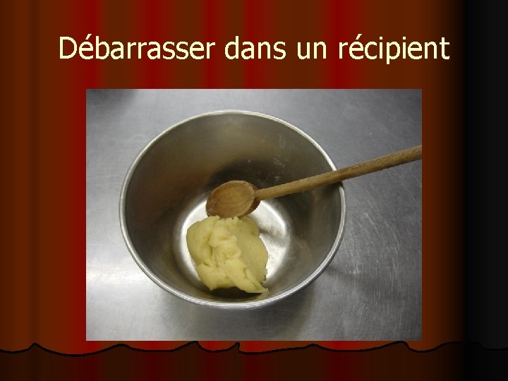 Débarrasser dans un récipient 