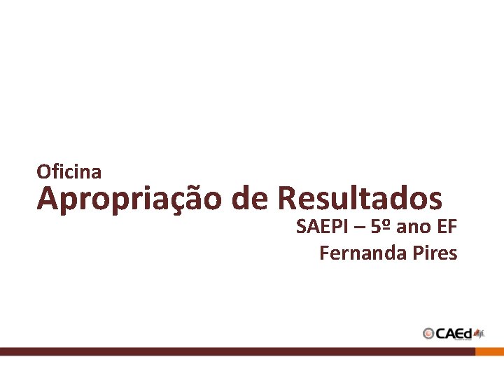 Oficina Apropriação de Resultados SAEPI – 5º ano EF Fernanda Pires Oficina Apropriação de Resultados SAEPI – 5º ano EF Fernanda Pires