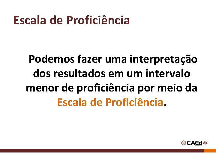 Escala de Proficiência Podemos fazer uma interpretação dos resultados em um intervalo menor de Escala de Proficiência Podemos fazer uma interpretação dos resultados em um intervalo menor de