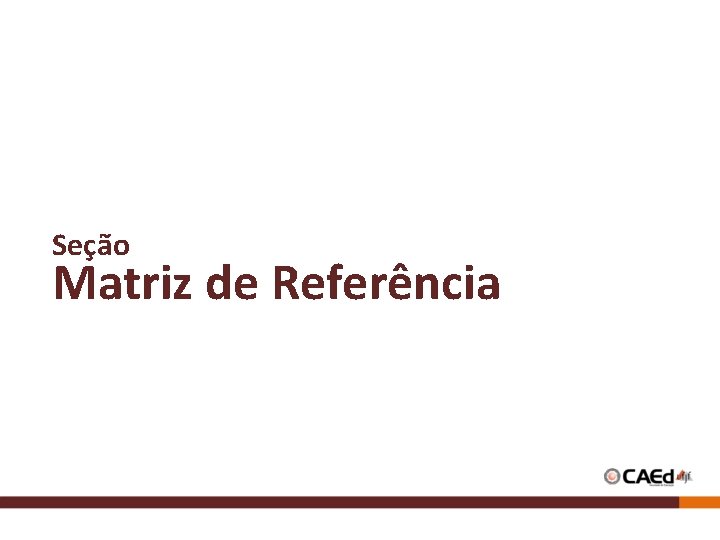 Seção Matriz de Referência Seção Matriz de Referência