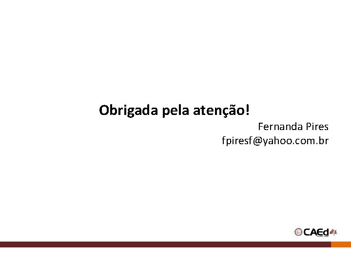 Obrigada pela atenção! Fernanda Pires fpiresf@yahoo. com. br Obrigada pela atenção! Fernanda Pires fpiresf@yahoo. com. br