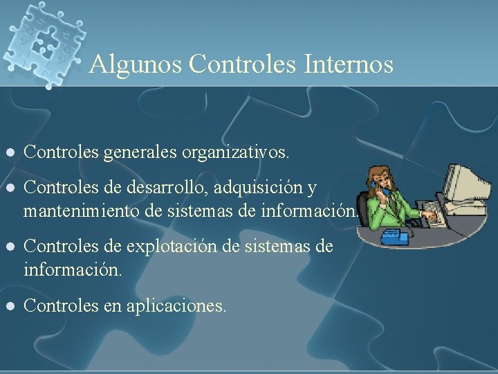 Algunos Controles Internos l Controles generales organizativos. l Controles de desarrollo, adquisición y mantenimiento