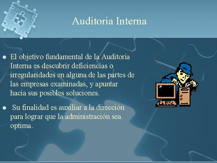 Auditoria Interna l El objetivo fundamental de la Auditoría Interna es descubrir deficiencias o