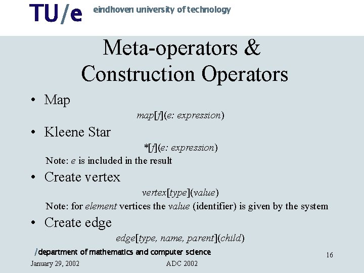 TU/e eindhoven university of technology Meta-operators & Construction Operators • Map map[f](e: expression) •