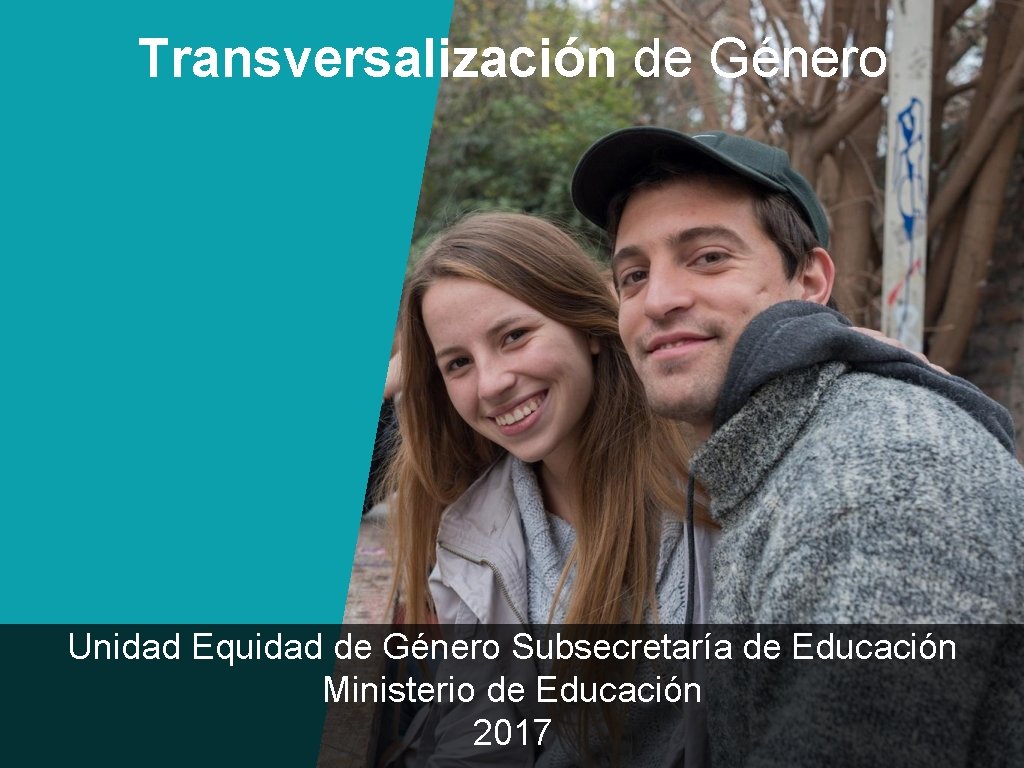 Transversalización de Género Unidad Equidad de Género Subsecretaría de Educación Ministerio de Educación 2017