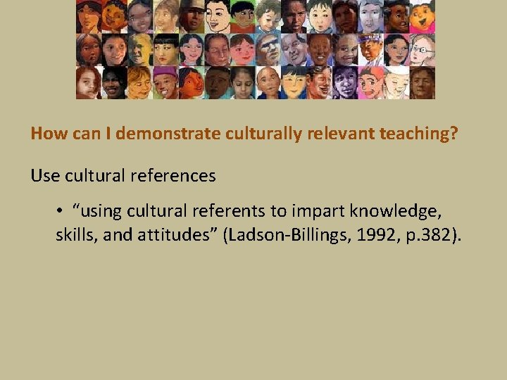 How can I demonstrate culturally relevant teaching? Use cultural references • “using cultural referents