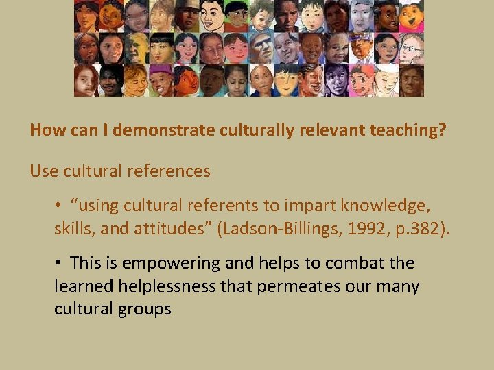 How can I demonstrate culturally relevant teaching? Use cultural references • “using cultural referents
