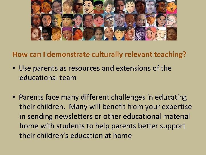 How can I demonstrate culturally relevant teaching? • Use parents as resources and extensions