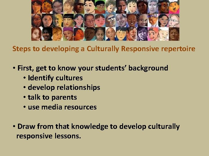 Steps to developing a Culturally Responsive repertoire • First, get to know your students’