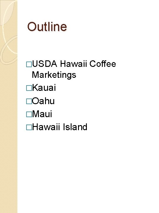 Outline �USDA Hawaii Coffee Marketings �Kauai �Oahu �Maui �Hawaii Island 