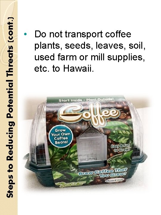 Steps to Reducing Potential Threats (cont. ) • Do not transport coffee plants, seeds,