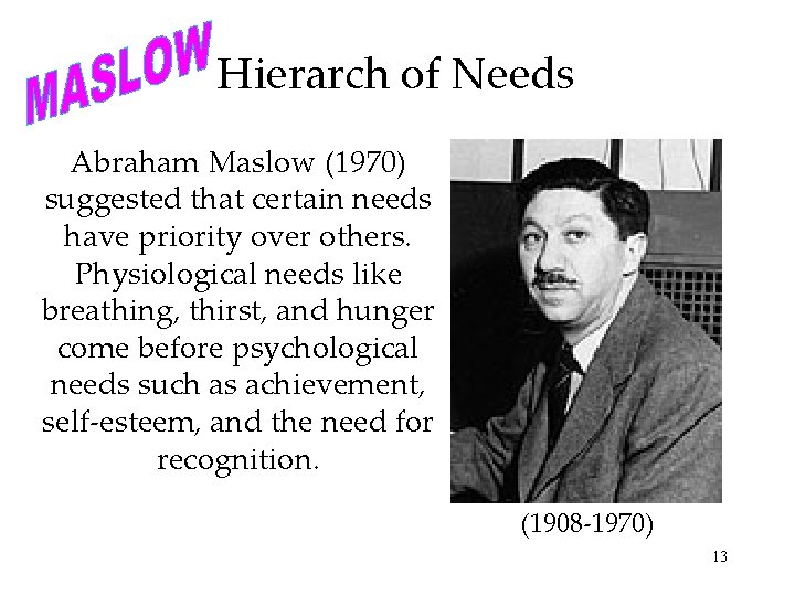 Hierarch of Needs Abraham Maslow (1970) suggested that certain needs have priority over others.