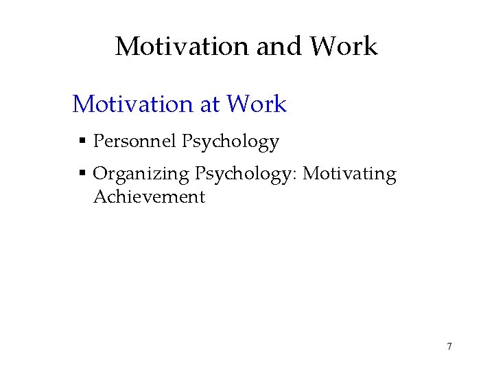 Motivation and Work Motivation at Work Personnel Psychology Organizing Psychology: Motivating Achievement 7 