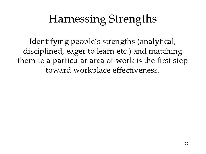 Harnessing Strengths Identifying people’s strengths (analytical, disciplined, eager to learn etc. ) and matching