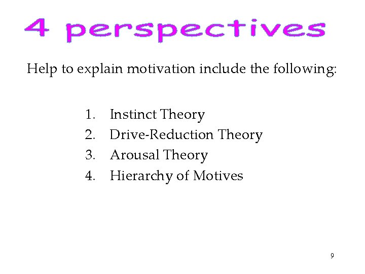 Help to explain motivation include the following: 1. 2. 3. 4. Instinct Theory Drive-Reduction