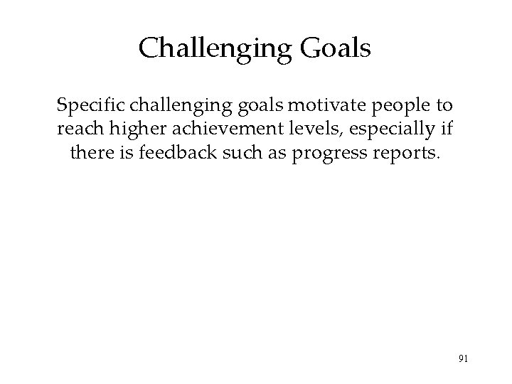 Challenging Goals Specific challenging goals motivate people to reach higher achievement levels, especially if