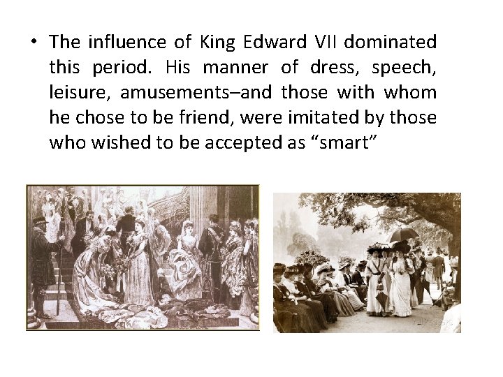  • The influence of King Edward VII dominated this period. His manner of