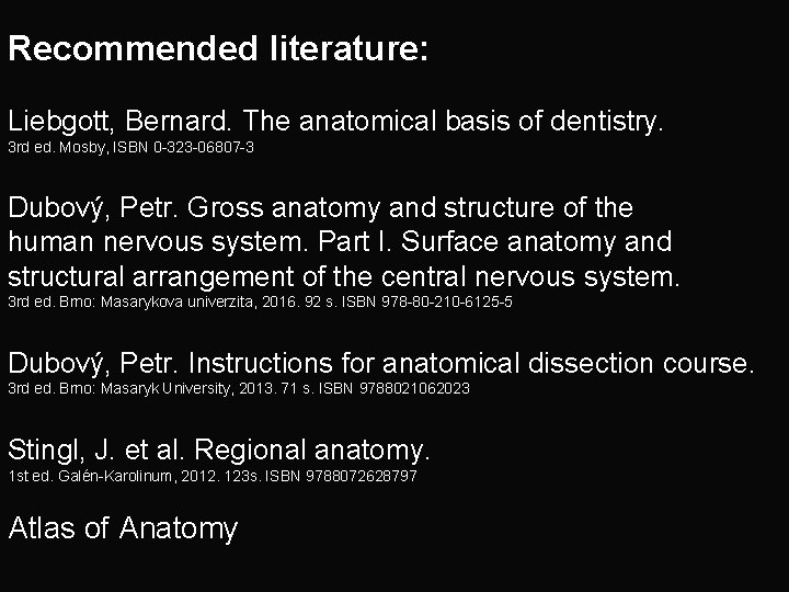 Recommended literature: Liebgott, Bernard. The anatomical basis of dentistry. 3 rd ed. Mosby, ISBN