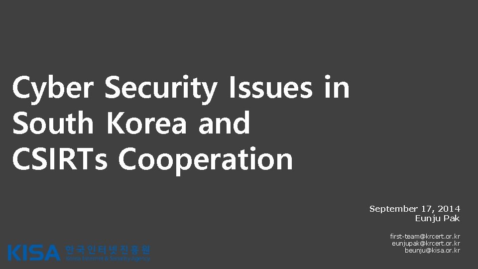 Cyber Security Issues in South Korea and CSIRTs Cooperation September 17, 2014 Eunju Pak