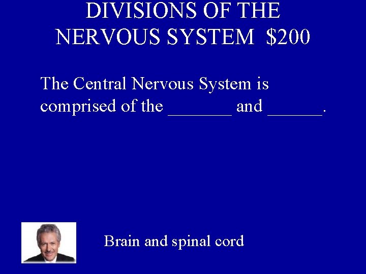 DIVISIONS OF THE NERVOUS SYSTEM $200 The Central Nervous System is comprised of the