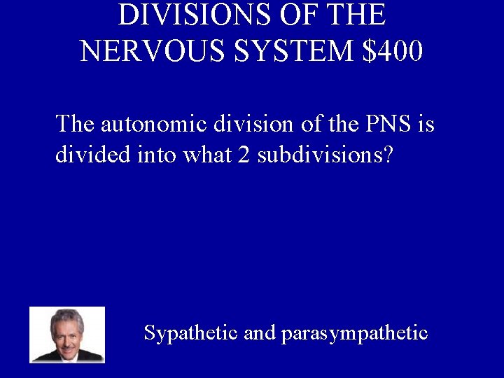 DIVISIONS OF THE NERVOUS SYSTEM $400 The autonomic division of the PNS is divided