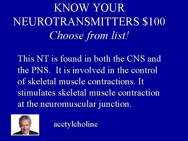 KNOW YOUR NEUROTRANSMITTERS $100 Choose from list! This NT is found in both the