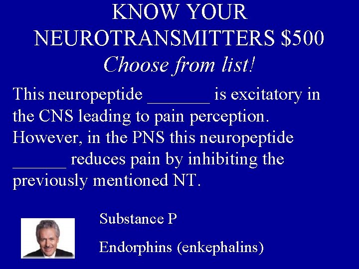 KNOW YOUR NEUROTRANSMITTERS $500 Choose from list! This neuropeptide _______ is excitatory in the