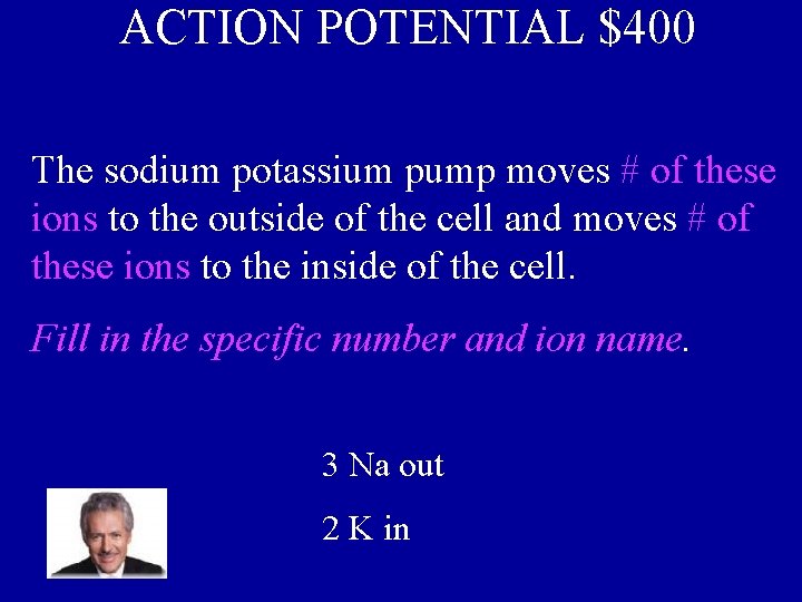 ACTION POTENTIAL $400 The sodium potassium pump moves # of these ions to the