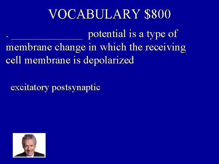 VOCABULARY $800. _______ potential is a type of membrane change in which the receiving