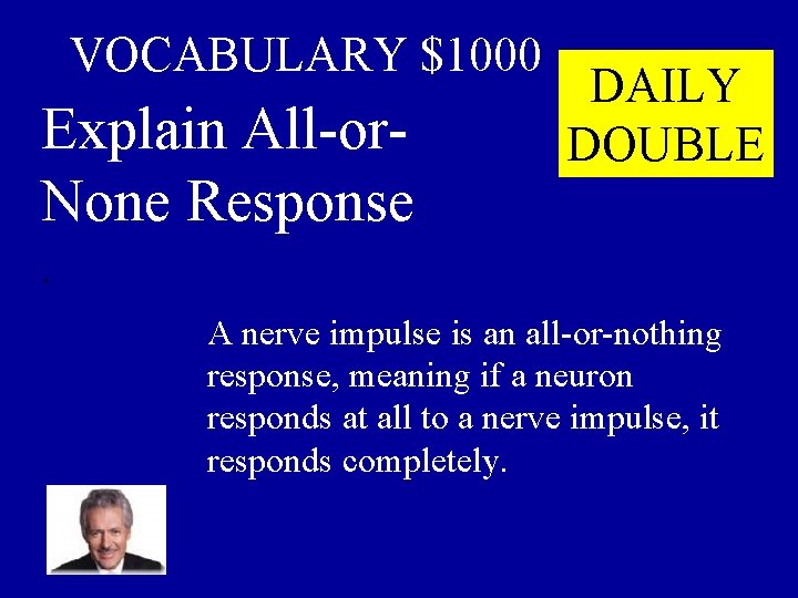 VOCABULARY $1000 Explain All-or. None Response DAILY DOUBLE . A nerve impulse is an