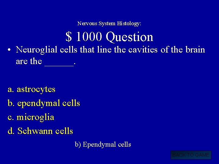 Nervous System Histology: $ 1000 Question • Neuroglial cells that line the cavities of