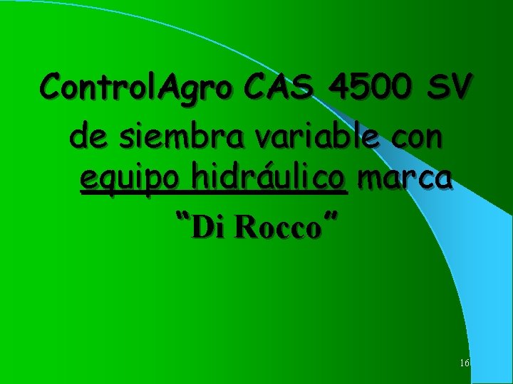 Control. Agro CAS 4500 SV de siembra variable con equipo hidráulico marca “Di Rocco”