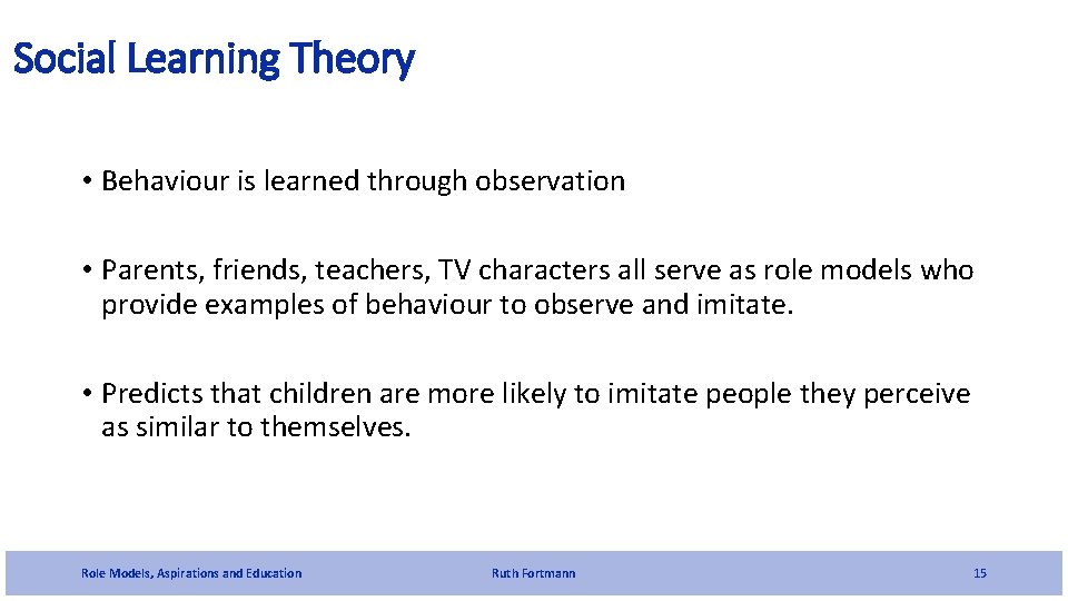 Social Learning Theory • Behaviour is learned through observation • Parents, friends, teachers, TV