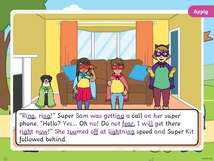 “Ring, ring!” Super Sam was getting a call on her super phone. “Hello? Yes…