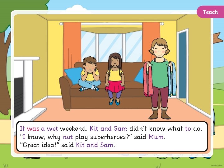 It was a wet weekend. Kit and Sam didn’t know what to do. “I