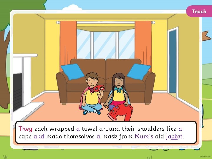 They each wrapped a towel around their shoulders like a cape and made themselves