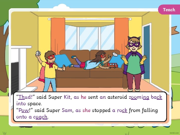 “Thud!” said Super Kit, as he sent an asteroid zooming back into space. “Pow!”