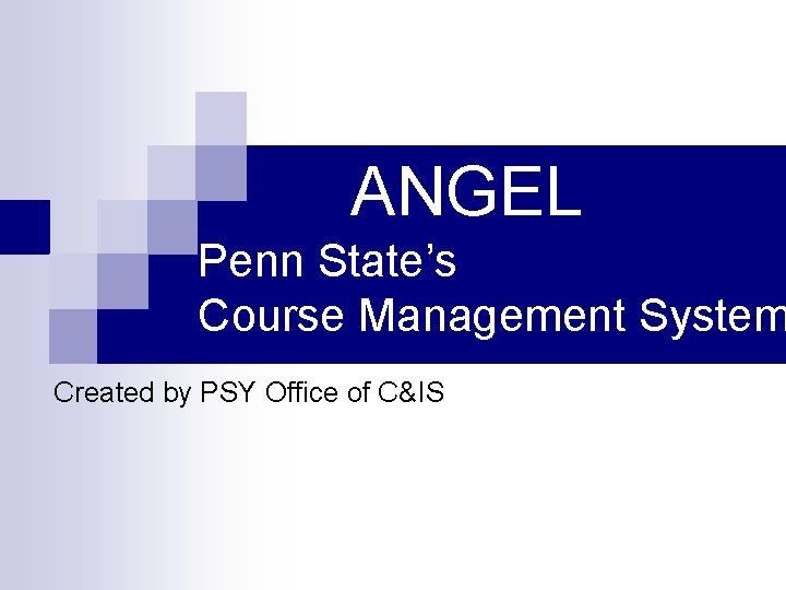 ANGEL Penn State’s Course Management System Created by PSY Office of C&IS 