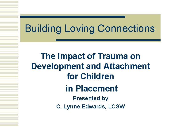 Building Loving Connections The Impact of Trauma on Development and Attachment for Children in